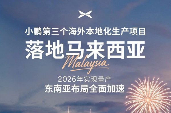 2026年量產(chǎn)!小鵬汽車(chē)第三個(gè)海外本地化生產(chǎn)項(xiàng)目落地馬來(lái)西亞