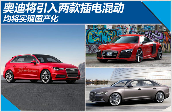 奧迪將引入兩款插電混合動(dòng)力車 均將實(shí)現(xiàn)國(guó)產(chǎn)化