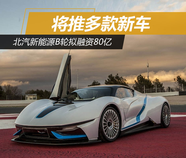 北汽新能源B輪擬融資80億 將推多款新車 北汽新能源B輪擬融資80億 將推多款新車