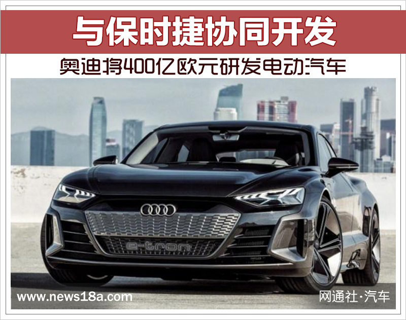 奧迪將400億歐元研發(fā)電動(dòng)汽車 與保時(shí)捷協(xié)同開發(fā) 奧迪將400億歐元研發(fā)電動(dòng)汽車 與保時(shí)捷協(xié)同開發(fā)